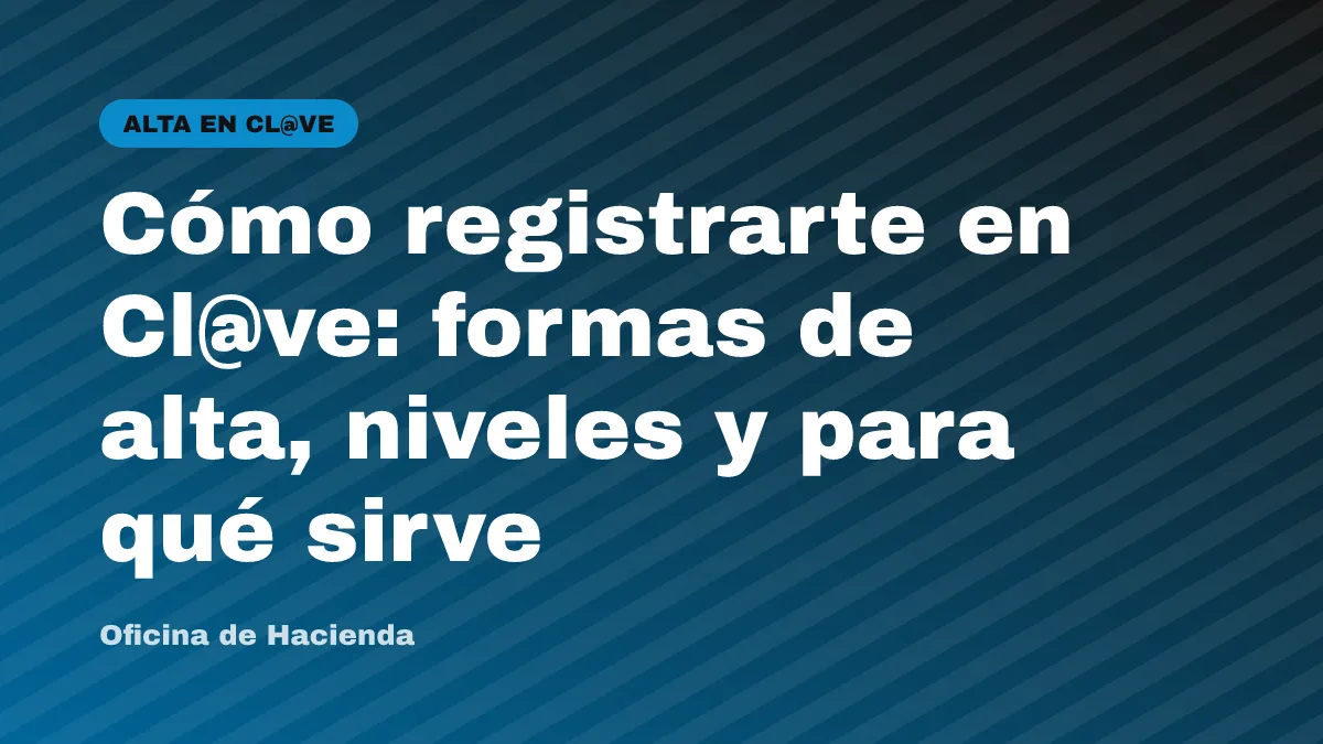 Cómo registrarte en Cl@ve: formas de alta, niveles y para qué sirve